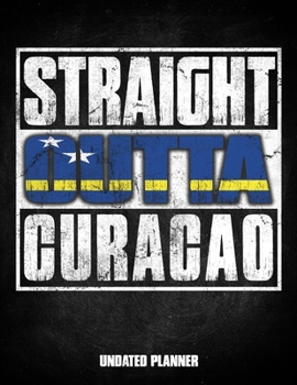 Straight Outta Curacao Undated Planner: Curacaoan Flag Personalized Vintage Gift for Coworker Friend Customized  Planner Daily Weekly Monthly Undated Calendar Organizer Journal