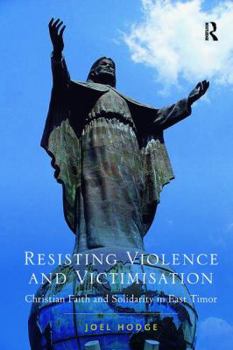 Paperback Resisting Violence and Victimisation: Christian Faith and Solidarity in East Timor Book