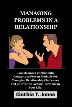 Paperback Managing Problems in a Relationship: Transforming Conflict into Connection-Proven Methods for Managing Relationship Challenges and Cultivating Lasting Book