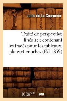 Paperback Traité de Perspective Linéaire: Contenant Les Tracés Pour Les Tableaux, Plans Et Courbes (Éd.1859) [French] Book