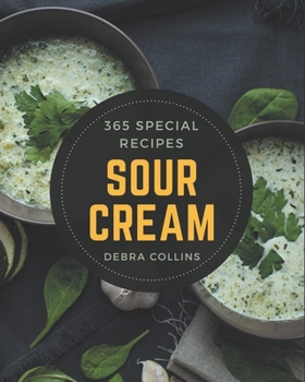 Paperback 365 Special Sour Cream Recipes: Cook it Yourself with Sour Cream Cookbook! Book