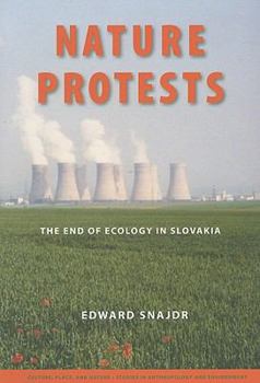 Nature Protests: The End of Ecology in Slovakia (Culture, Place, and Nature) - Book  of the Culture, Place, and Nature: Studies in Anthropology and Environment