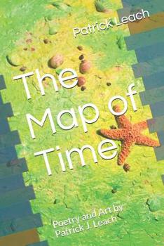 Paperback The Map of Time: Poetry and Art by Patrick J. Leach Book