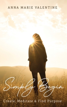 Hardcover Simply Begin: Create, Meditate & Find Purpose Book