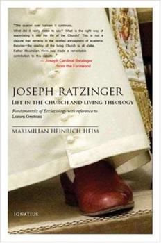 Joseph Ratzinger - Life in the Church and Living Theology: Fundamentals of Ecclesiology
