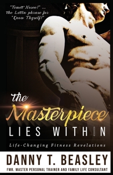 Paperback The Masterpiece Lies Within: Life-Changing Fitness Revelations Book