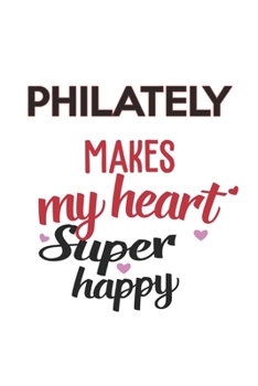 Philately Makes My Heart Super Happy  Philately Lovers Philately Obsessed Notebook A beautiful: Lined Notebook / Journal Gift, , 120 Pages, 6 x 9 ... Lover, Personalized Journal, Customi
