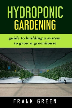 Paperback Hydroponic Gardening: the ultimate guide to building a hydroponic system for growing plants Book