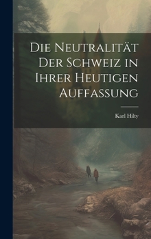 Die Neutralität Der Schweiz in Ihrer Heutigen Auffassung (German Edition)
