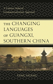 Hardcover Changing Languages of Guangxi, Southern China: A Contact-Induced Grammaticalization Approach Book