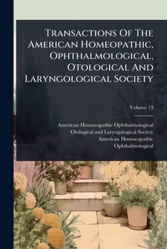Transactions Of The American Homeopathic, Ophthalmological, Otological And Laryngological Society