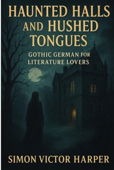 Paperback Haunted Halls and Hushed Tongues: Gothic German for Literature Lovers Book