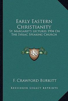 Paperback Early Eastern Christianity: St. Margaret's Lectures 1904 On The Syriac Speaking Church Book