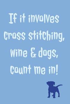 Paperback If It Involves Cross Stitching: Novel Cross Stitching Wine And Dogs Saying - Lined Notebook Journal Book