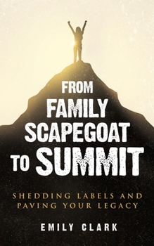 Paperback From Family Scapegoat to Summit: Shedding Labels and Paving Your Legacy. Breaking From Family Scapegoating and How to Set Boundaries in a Dysfunctiona Book