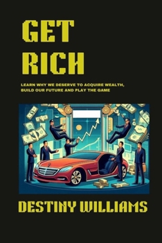 Paperback Get Rich: Learn Why We Deserve to Acquire Wealth, Build our Future and Play the Game Book