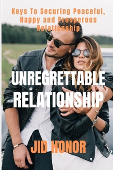 Paperback Unregrettable Relationship: Keys To Securing Peaceful, Happy and Prosperous Relationship Book