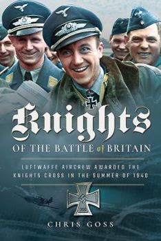 Hardcover Knights of the Battle of Britain: Luftwaffe Aircrew Awarded the Knight's Cross in 1940 Book