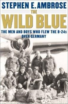 Hardcover The Wild Blue: The Men and Boys Who Flew the B-24s Over Germany 1944-45 Book