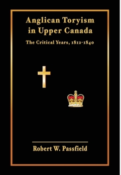 Hardcover Anglican Toryism in Upper Canada: The Critical Years, 1812-1840 Book