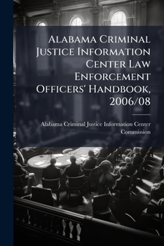 Alabama Criminal Justice Information Center Law Enforcement Officers' Handbook, 2006/08