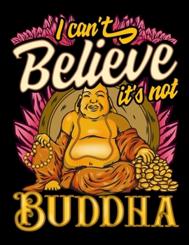 I Can't Believe It's Not Buddha: Cute & Funny I Can't Believe It's Not Buddha Buddhist Pun Blank Sketchbook to Draw and Paint (110 Empty Pages, 8.5" x 11")