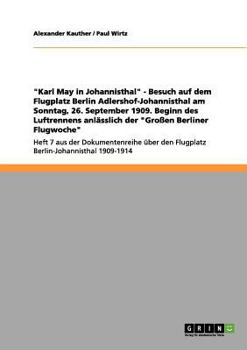 Paperback "Karl May in Johannisthal" - Besuch auf dem Flugplatz Berlin Adlershof-Johannisthal am Sonntag, 26. September 1909. Beginn des Luftrennens anlässlich [German] Book