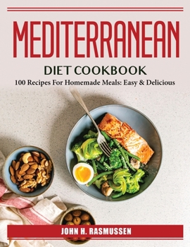 Mediterranean Diet Cookbook: 100 Recipes For Homemade Meals: Easy & Delicious
