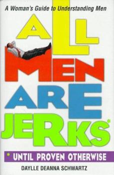 Hardcover All Men Are Jerks: Until Proven Otherwise, a Woman's Guide to Understanding Men Book