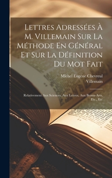 Hardcover Lettres Adressées À M. Villemain Sur La Méthode En Général Et Sur La Définition Du Mot Fait: Relativement Aux Sciences, Aux Lettres, Aux Beaux-Arts, E [French] Book