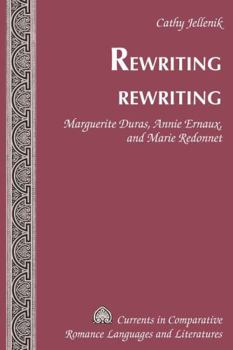 Rewriting Rewriting: Marguerite Duras, Annie Ernaux, and Marie Redonnet (Currents in Comparative Romance Languages and Literatures)