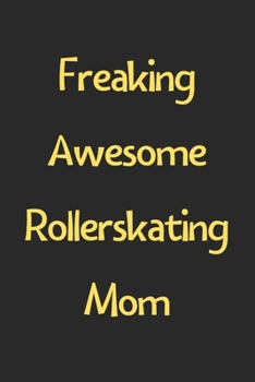 Paperback Freaking Awesome Rollerskating Mom: Lined Journal, 120 Pages, 6 x 9, Funny Rollerskating Gift Idea, Black Matte Finish (Freaking Awesome Rollerskating Book