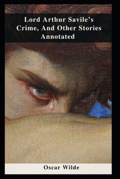 Paperback Lord Arthur Savile's Crime, And Other Stories Annotated Book