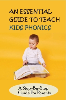 Paperback An Essential Guide To Teach Kids Phonics: A Step-By-Step Guide For Parents: Teaching A Child To Read Activities Book