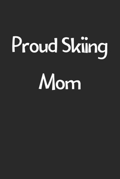 Proud Skiing Mom: Lined Journal, 120 Pages, 6 x 9, Funny Skiing Gift Idea, Black Matte Finish (Proud Skiing Mom Journal)