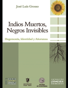 Paperback Indios muertos, negros invisibles: Hegemonía, identidad y añoranza. [Spanish] Book