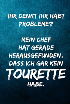 Paperback Ihr denkt ihr habt Probleme? Mein Chef hat gerade herausgefunden, dass ich gar kein Tourette habe.: Terminplaner 2020 mit lustigem Spruch - Geschenk f [German] Book