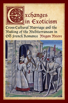 Hardcover Exchanges in Exoticism: Cross-Cultural Marriage and the Making of the Mediterranean in Old French Romance Book