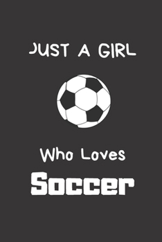 Paperback Just A Girl Who Loves Soccer: Lined Notebook Journal -120 Pages - 6 x 9 size Book