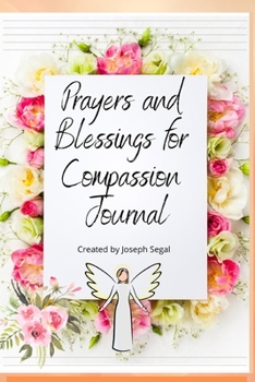 Paperback Blessings And Prayers For Compassion Journal: Helping you tap into inner peace, unlimited blessings and sharing it with your world! Book