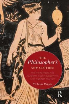 Paperback The Philosopher's New Clothes: The Theaetetus, the Academy, and Philosophy's Turn Against Fashion Book