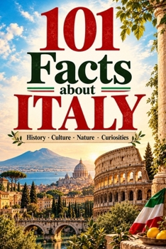 101 Facts about Italy: History - Culture - Nature - Curiosities (101 Facts about Countries)