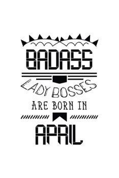 Paperback Badass Lady Bosses Are Born In April: Funny Notebook Gift for Women, Blank Lined Journal To Write In Book