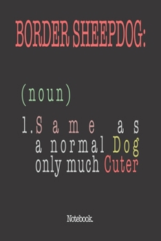 Border Sheepdog (noun) 1. Same As A Normal Dog Only Much Cuter: Notebook