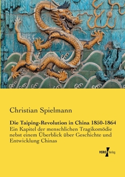 Paperback Die Taiping-Revolution in China 1850-1864: Ein Kapitel der menschlichen Tragikomödie nebst einem Überblick über Geschichte und Entwicklung Chinas [German] Book