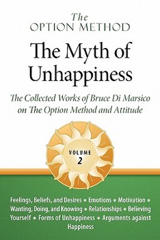 Paperback The Option Method: The Myth of Unhappiness. the Collected Works of Bruce Di Marsico on the Option Method & Attitude, Vol. 2 Book