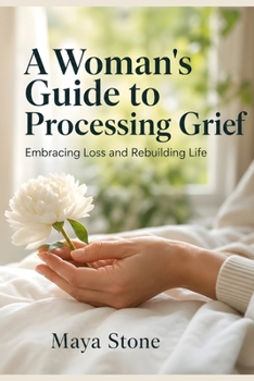 Paperback A Woman's Guide to Processing Grief: Embracing Loss and Rebuilding Life Book