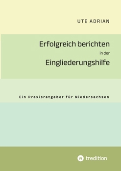 Paperback Erfolgreich berichten in der Eingliederungshilfe: Ein Praxisratgeber für Niedersachsen [German] Book