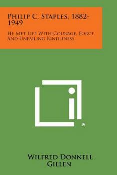 Paperback Philip C. Staples, 1882-1949: He Met Life with Courage, Force and Unfailing Kindliness Book
