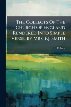 Paperback The Collects Of The Church Of England Rendered Into Simple Verse, By Mrs. F.j. Smith Book